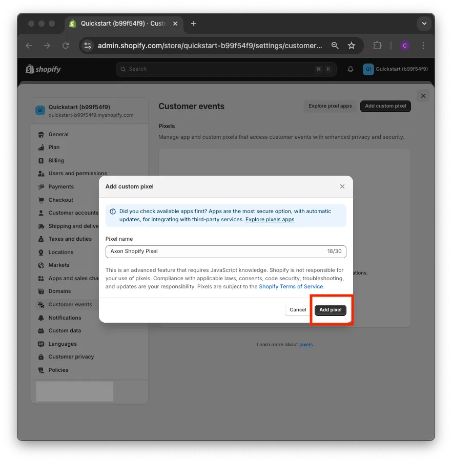 Add custom pixel dialog. Did you check available apps first? Apps are the most secure option, with automatic updates, for integrating with third-party services. Explore pixels apps. Pixel name input field: “Axon Shopify Pixel”. This is an advanced feature that requires JavaScript knowledge. Shopify is not responsible for your use of pixels. Compliance with applicable laws, consents, code security, troubleshooting, and updates are your responsibility. Pixels are subject to the Shopify Terms of Service. Cancel button. Add pixel button.