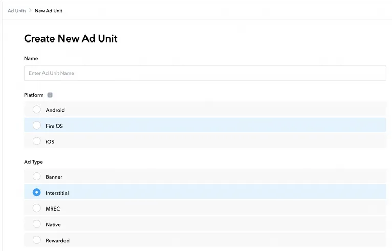 Ad Units > New Ad Unit. Create New Ad Unit. Name input field. Platform radio buttons: Android, Fire OS, iOS. Ad Type radio buttons: Banner, Interstitial, MRec, Native, Rewarded.