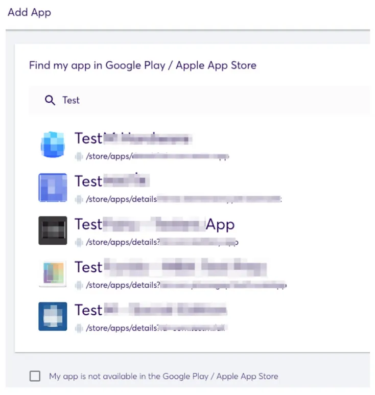Add App. Find my app in Google Play / Apple App Store. “Test” (query text). List of apps that match that query. My app is not available in the Google Play / Apple App Store (checkbox).
