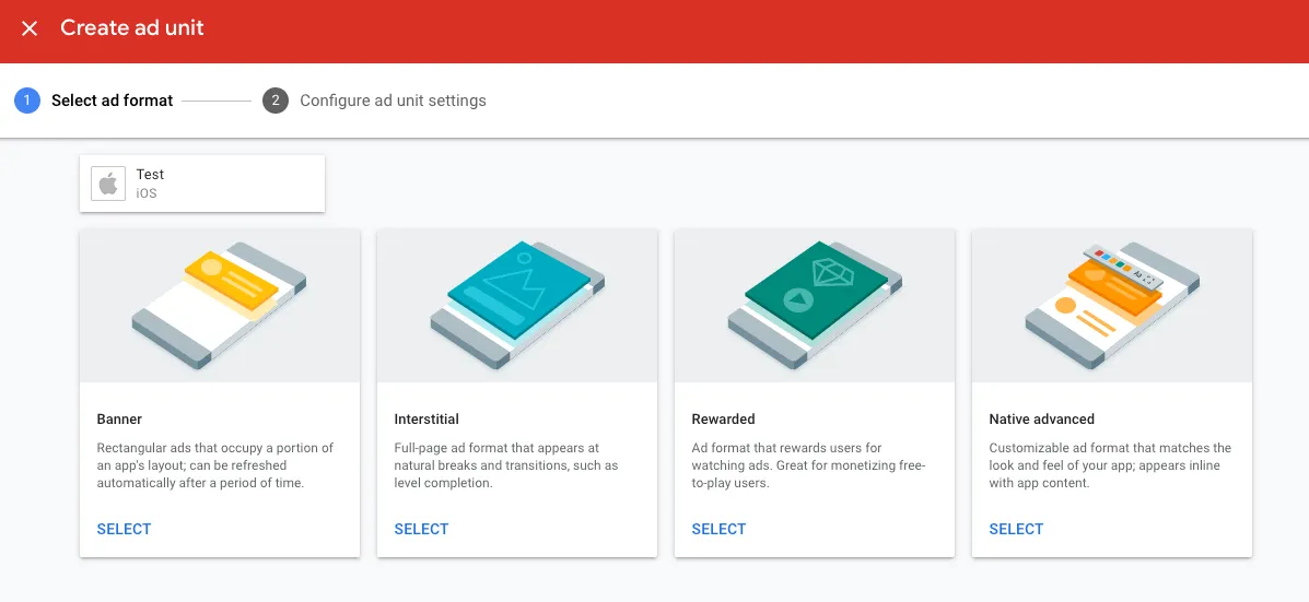 Create ad unit. ① Select ad format. Test (iOS). Banner: Rectangular ads that occupy a portion of an app’s layout, can be refreshed automatically after a period of time. Interstitial: Full-page ad format that appears at natural breaks and transitions, such as level completion. Rewarded: Ad format that rewards users for watching ads. Great for monetizing free-to-play users. Native advanced: Customizable ad format that matches the look and feel of your app, appears inline with app content.