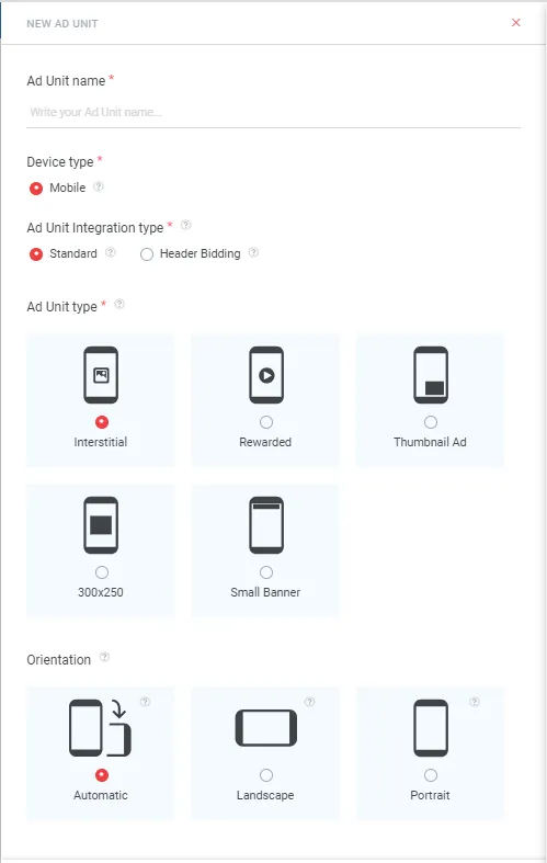 New Ad Unit. Ad Unit name (Write your Ad Unit name). Device type ☒ Mobile. Ad Unit integration type: ☒ Standard, ☐ Header Bidding. Ad Unit type: ☒ Interstitial, ☐ Rewarded, ☐ Thumbnail Ad, ☐ 300×250, ☐ Small Banner. Orientation: ☒ Automatic, ☐ Landscape, ☐ Portrait.