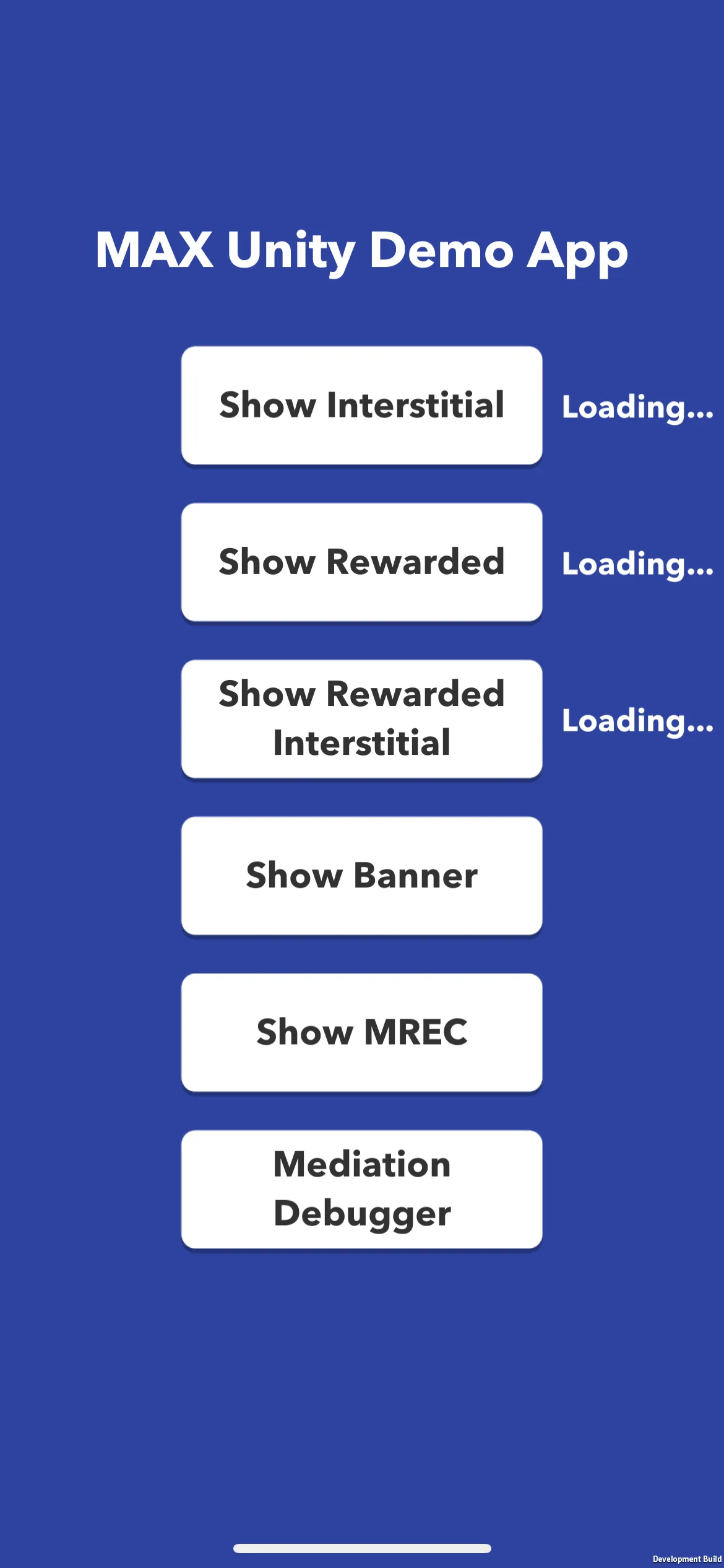 MAX Unity Demo App. Show Interstitial. Show Rewarded. Show Rewarded Interstitial. Show Banner. Show MREC. Mediation Debugger.
