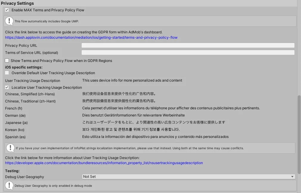 Privacy Settings. Enable Consent Flow. Privacy Policy URL. Terms of Service URL (optional). Override Default User Tracking Usage Description. User Tracking Usage Description. Localize User Tracking Usage Description.