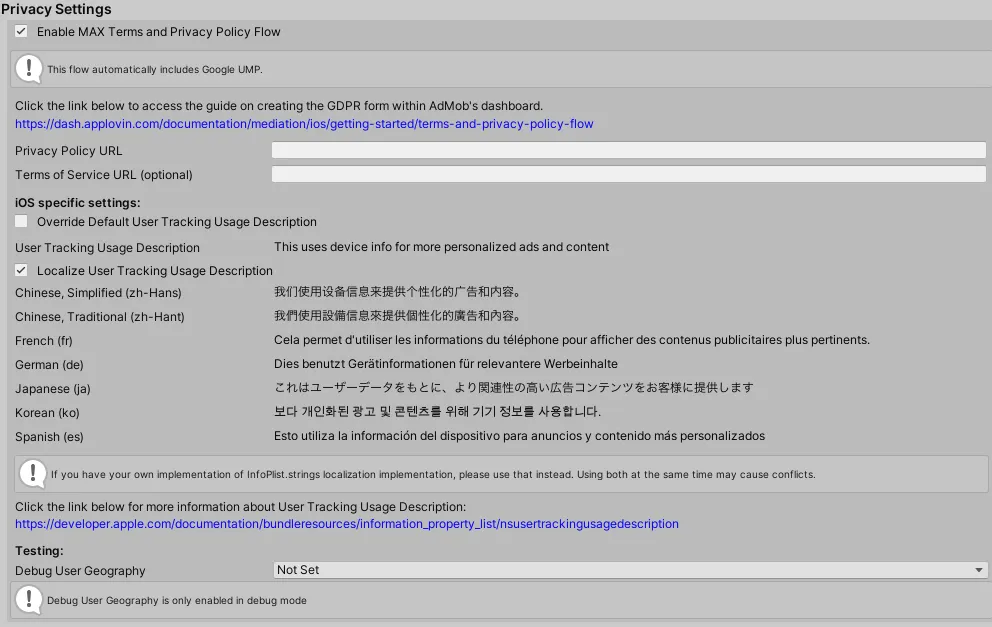 Privacy Settings. Enable Consent Flow. Privacy Policy URL. Terms of Service URL (optional). Override Default User Tracking Usage Description. User Tracking Usage Description. Localize User Tracking Usage Description.